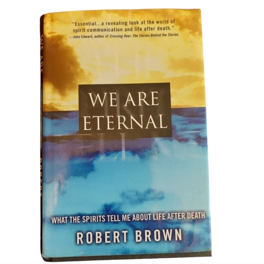 We Are Eternal: What the Spirits Tell Me About Life After Death